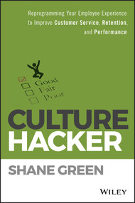 Culture Hacker (Reprogramming Your Employee Experience to Improve Customer Service, Retention, and Performance) by Shane Green, 9781119405726