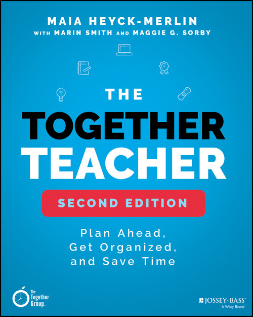 The Together Teacher (Plan Ahead, Get Organized, and Save Time!) by Maia Heyck-Merlin, Marin Smith, Maggie G. Sorby, 9781119542599