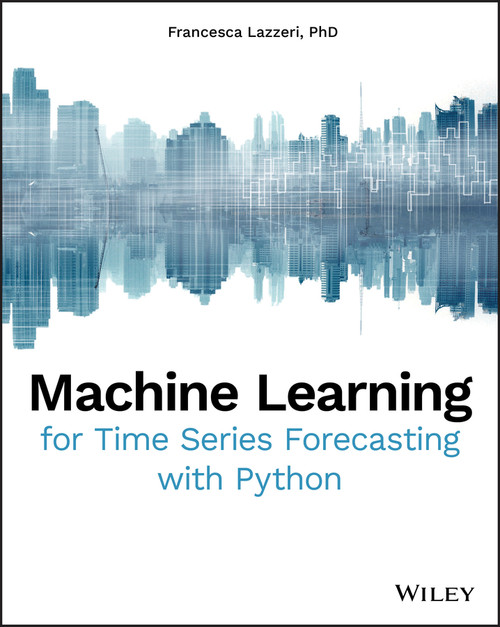 Machine Learning for Time Series Forecasting with Python by Francesca Lazzeri, 9781119682363