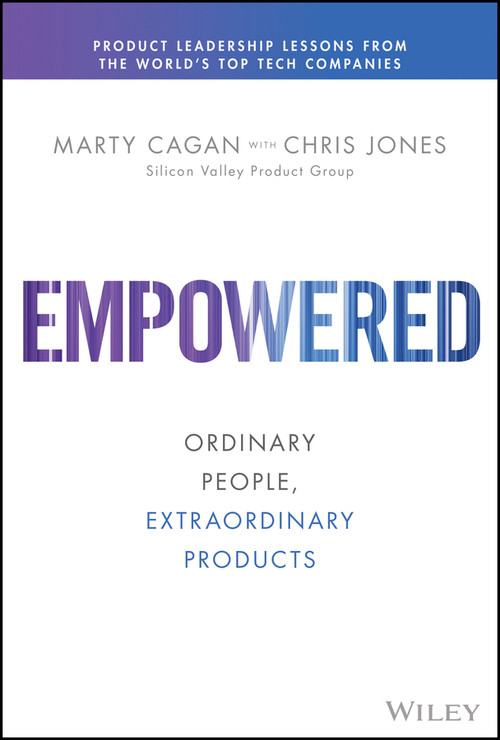 Empowered (Ordinary People, Extraordinary Products) by Marty Cagan, Chris Jones, 9781119691297