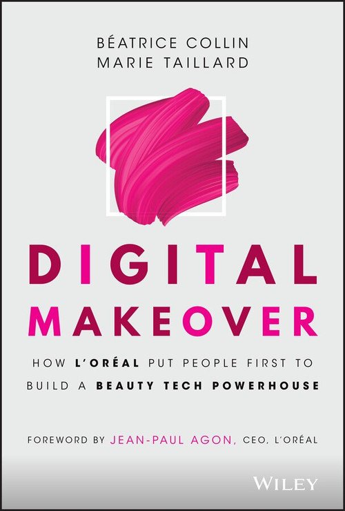 Digital Makeover (How L'Oreal Put People First to Build a Beauty Tech Powerhouse) by B&eacute;atrice Collin, Marie Taillard, 9781119706106