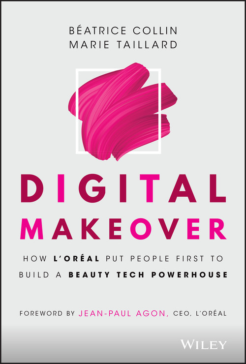 Digital Makeover (How L'Oreal Put People First to Build a Beauty Tech Powerhouse) by Béatrice Collin, Marie Taillard, 9781119706106