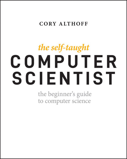 The Self-Taught Computer Scientist (The Beginner's Guide to Computer Science) by Cory Althoff, 9781119724414