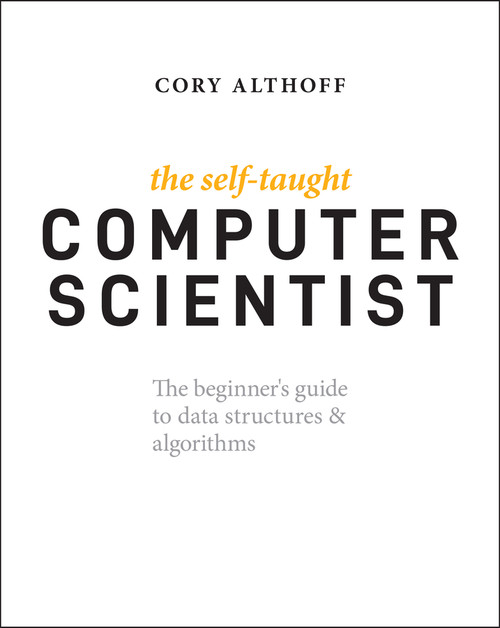 The Self-Taught Computer Scientist (The Beginner's Guide to Data Structures & Algorithms) by Cory Althoff, 9781119724414