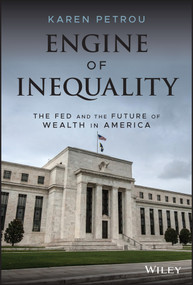 Engine of Inequality (The Fed and the Future of Wealth in America) by Karen Petrou, 9781119726746