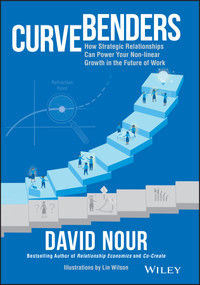 Curve Benders (How Strategic Relationships Can Power Your Non-linear Growth in the Future of Work) by David Nour, Lin Wilson, 9781119764212