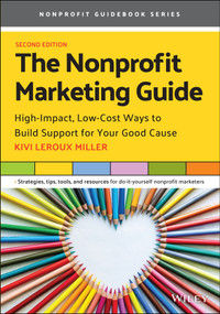 The Nonprofit Marketing Guide (High-Impact, Low-Cost Ways to Build Support for Your Good Cause) by Kivi Leroux Miller, 9781119771036