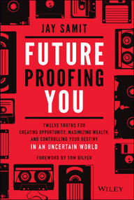 Future-Proofing You (Twelve Truths for Creating Opportunity, Maximizing Wealth, and Controlling your Destiny in an Uncertain World) by Jay Samit, 9781119772064