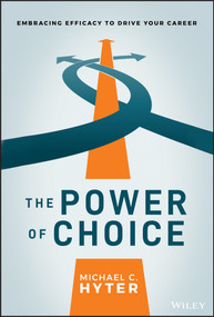 The Power of Choice (Embracing Efficacy to Drive Your Career) by Michael C. Hyter, 9781119780922