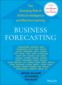 Business Forecasting (The Emerging Role of Artificial Intelligence and Machine Learning) by Michael Gilliland, Len Tashman, Udo Sglavo, Spyros G. Makridakis, Fotios Petropoulos, 9781119782476