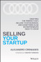 Selling Your Startup (Crafting the Perfect Exit, Selling Your Business, and Everything Else Entrepreneurs Need to Know) by Alejandro Cremades, 9781119797982