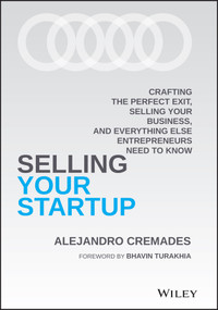 Selling Your Startup (Crafting the Perfect Exit, Selling Your Business, and Everything Else Entrepreneurs Need to Know) by Alejandro Cremades, 9781119797982