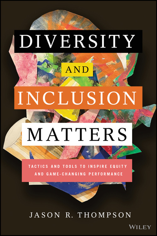 Diversity and Inclusion Matters (Tactics and Tools to Inspire Equity and Game-Changing Performance) by Jason Thompson, 9781119799535