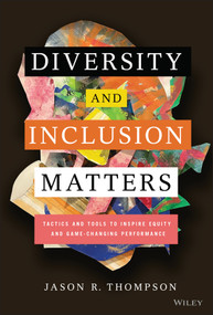 Diversity and Inclusion Matters (Tactics and Tools to Inspire Equity and Game-Changing Performance) by Jason R. Thompson, 9781119799535