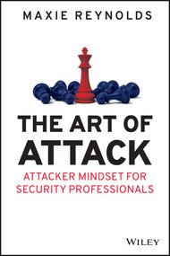 The Art of Attack (Attacker Mindset for Security Professionals) by Maxie Reynolds, 9781119805465