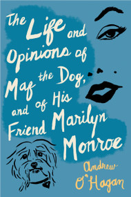 The Life And Opinions Of Maf The Dog, And Of His Friend Marilyn Monroe by Andrew O'Hagan, 9780547520285