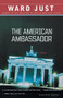 The American Ambassador (A Novel) by Ward Just, 9780618340781