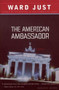 The American Ambassador (A Novel) by Ward Just, 9780618340781