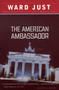 The American Ambassador (A Novel) by Ward Just, 9780618340781
