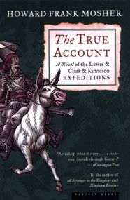 The True Account (A Novel of the Lewis & Clark & Kinneson Expeditions) by Howard Frank Mosher, 9780618431236