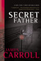 Secret Father (A Novel) by James Carroll, 9780618485352
