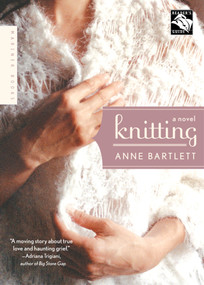 Knitting (A Novel) by Anne Bartlett, 9780618710478
