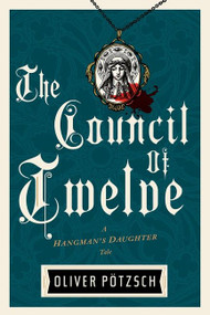 The Council Of Twelve by Oliver Pötzsch, 9781328508317
