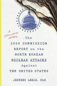 The 2020 Commission Report On The North Korean Nuclear Attacks Against The U.s. (A Speculative Novel) by Jeffrey Lewis, 9781328573919