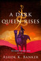 A Dark Queen Rises by Ashok K. Banker, 9781328916297