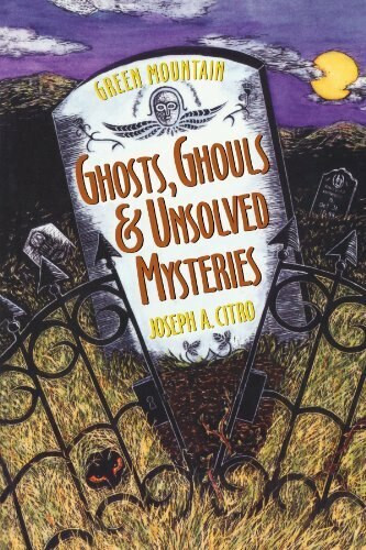 Green Mountain Ghosts, Ghouls & Unsolved Mysteries by Bonnie Christensen, Joseph Citro, 9781881527503