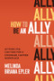 How to Be an Ally: Actions You Can Take for a Stronger, Happier Workplace by Melinda Briana Epler, 9781264257935