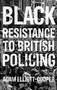 Black resistance to British policing by Adam Elliott-Cooper, John Solomos, Satnam Virdee, Aaron Winter, 9781526157072
