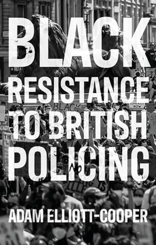 Black resistance to British policing by Adam Elliott-Cooper, 9781526157072