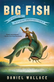 Big Fish (A Novel of Mythic Proportions) by Daniel Wallace, 9781616201647