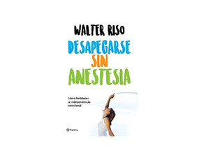 Desapegarse sin anestesia: Cómo fortalecer la independencia emocional / Detaching without Anesthesia (Spanish Edition) by Walter Riso, 9786070747380