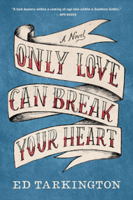 Only Love Can Break Your Heart (A Novel) by Ed Tarkington, 9781616205263