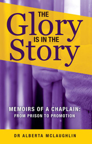 The Glory is in the Story (Memoirs of a Chaplain: From Prison to Promotion) by Alberta McLaughlin, 9781949106503