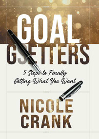 Goal Getters (5 Steps to Finally Getting What You Want) by Nicole Crank, 9781950718689