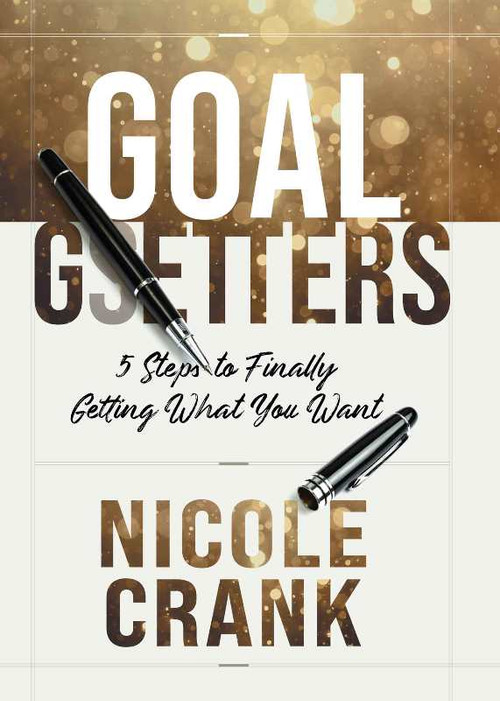 Goal Getters (5 Steps to Finally Getting What You Want) by Nicole Crank, 9781950718689