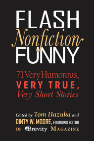 Flash Nonfiction Funny (71 Very Humorous, Very True, Very Short Stories) by Tom Hazuka, Dinty W. Moore, 9780997543742