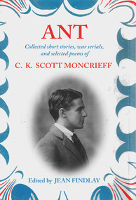 Ant (Collected Short Stories, War Serials, and Selected Poems of C.K. Scott Moncrieff) by C. K. Scott Moncrieff, Jean Findlay, 9781910895009