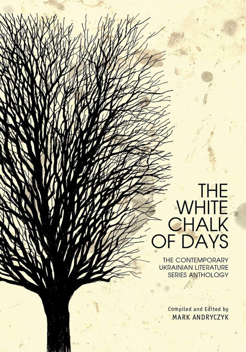 The White Chalk of Days (The Contemporary Ukrainian Literature Series Anthology) by Mark Andryczyk, 9781618116611
