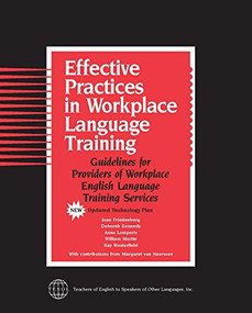 Effective Practices in Workplace Language Training (Guidelines for Providers of Workplace English Language Training Services) by Joan Friedenberg, Deborah Kennedy, Anne Lomperis, William Martin, Kay Westerfield, 9781931185004