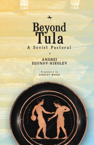 Beyond Tula (A Soviet Pastoral) by Andrei Egunov-Nikolev, Ainsley Morse, 9781618119735