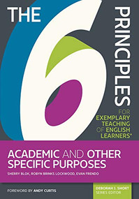 The 6 Principles for Exemplary Teaching of English Learners: Academic and Other Specific Purposes by Sherry Blok, Robyn Brinks Lockwood, Evan Frendo, Deborah Short, 9781945351686