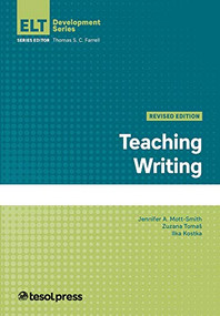Teaching Writing, Revised Edition by Jennifer A. Mott-Smith, Zuzana Tomaš, Ilka Kostka, Thomas S.C. Farrell, 9781945351860
