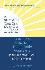 A Summer That Can Change Your Life (A History of the Educational Opportunity Program at Central Connecticut State University) by C.J. Jones, Tom Hazuka, 9781949116045