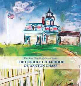 The Curious Childhood of Wanton Chase (Rose Island Lighthouse Series) - 9781949116113 by Lynne M. Heinzmann, Julia T. Heinzmann, 9781949116113