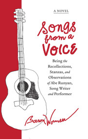 Songs from a Voice (Being the Recollections, Stanzas and Observations of Abe Runyan, Song Writer and Performer) by Baron Wormser, 9781949116120