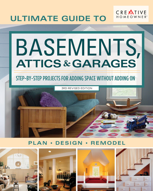 Ultimate Guide to  Basements, Attics & Garages, 3rd Revised Edition (Step-by-Step Projects for Adding Space without Adding on) by Editors of Creative Homeowner, 9781580118422